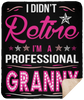 I Didnt Retire I Am A Professional Granny