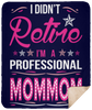 I Didnt Retire I Am A Professional Mommom