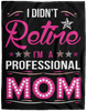 I Didnt Retire I Am A Professional Mom