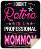 I Didnt Retire I Am A Professional Mommom
