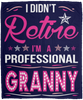 I Didnt Retire I Am A Professional Granny