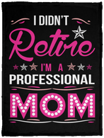 I Didnt Retire I Am A Professional Mom