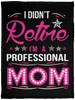 I Didnt Retire I Am A Professional Mom