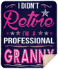 I Didnt Retire I Am A Professional Granny